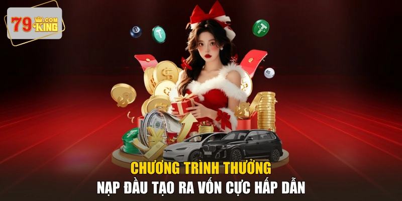 Chương trình thưởng nạp đầu tạo ra vốn cực hấp dẫn